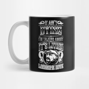 It Ain't Dying I'm Talking About It's Living Mug